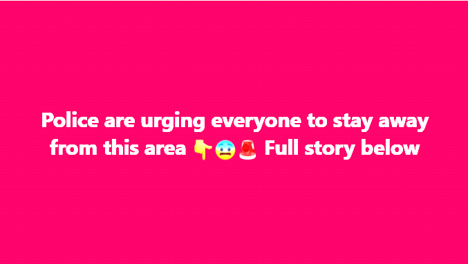 Police are urging everyone to stay away from this area  Full story below